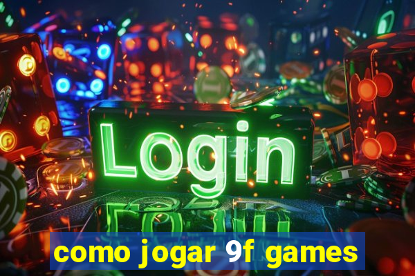 como jogar 9f games